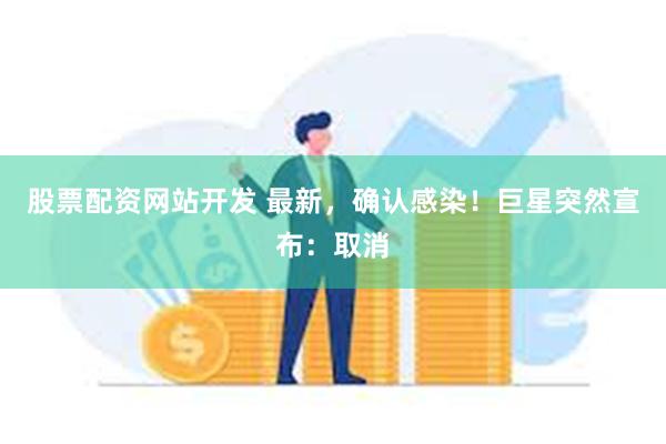 股票配资网站开发 最新，确认感染！巨星突然宣布：取消