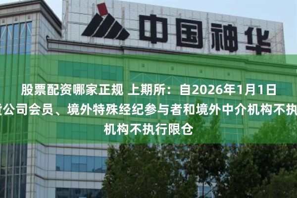 股票配资哪家正规 上期所：自2026年1月1日起 期货公司会员、境外特殊经纪参与者和境外中介机构不执行限仓