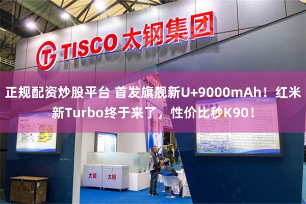 正规配资炒股平台 首发旗舰新U+9000mAh！红米新Turbo终于来了，性价比秒K90！
