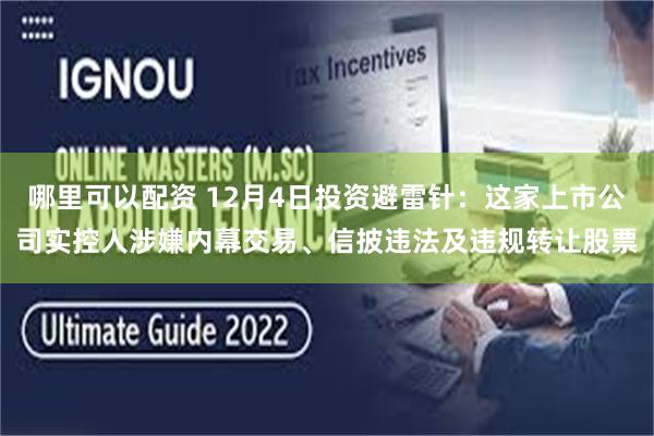 哪里可以配资 12月4日投资避雷针：这家上市公司实控人涉嫌内幕交易、信披违法及违规转让股票